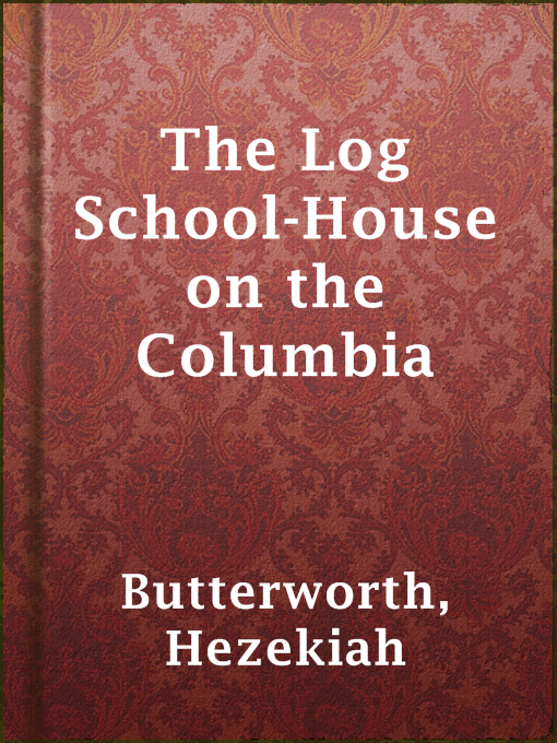 Title details for The Log School-House on the Columbia by Hezekiah Butterworth - Available